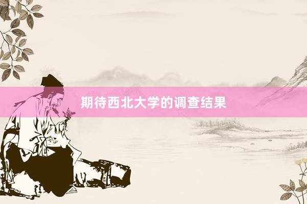 期待西北大学的调查结果